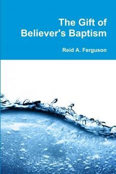 The Gift of Believer's Baptism