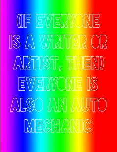 (If everyone is a writer or artist then) everyone is also an auto mechanic
