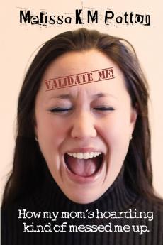 Validate Me! (How my mom's hoarding kind of messed me up.)