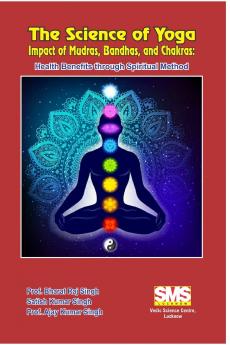 The Science of Yoga - Impact of Mudras Bandhas and Chakras