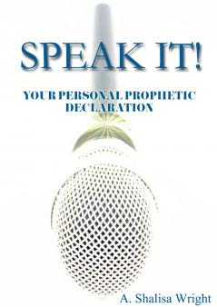 SPEAK IT!  YOUR PERSONAL PROPHETIC DECLARATION
