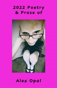 2022 Poetry & Prose of Alex Opal