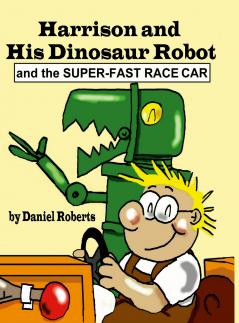Harrison and his Dinosaur Robot and the Super-Fast Race Car
