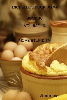 MICHELLE'S BOOK BLOG - BOOK 16 - VOLUME 16 - MORE STUPIDITY