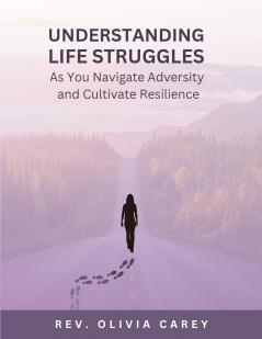 Understanding Life Struggles As You Navigate Adversity and Cultivate Resilience