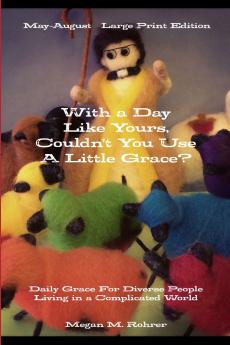 With a Day Like Yours Couldn't You Use a Little Grace? May-August  LARGE PRINT
