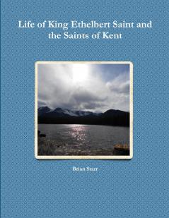 Life of King Ethelbert Saint and the Saints of Kent