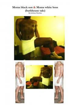 Moms black son & Moms white boss (bathhouse tale)