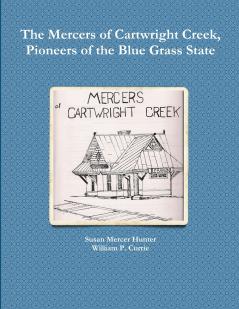 The Mercers of Cartwright Creek Pioneers of the Blue Grass State