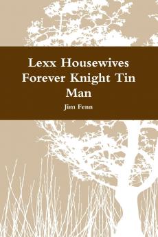 Lexx Housewives Forever Knight Tin Man
