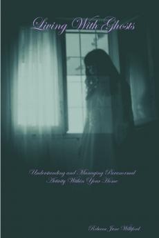 Living With Ghosts  Understanding and Managing Paranormal Activity Within Your Home
