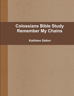 Colossians Bible Study      Remember My Chains