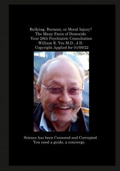 Bullying Burnout or Moral Injury? The Many Faces of Democide   Your 28th Psychiatric Consultation William R. Yee M.D. J.D.   Copyright Applied for 01/09/22
