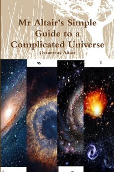 Mr Altair's Simple Guide to a Complicated Universe
