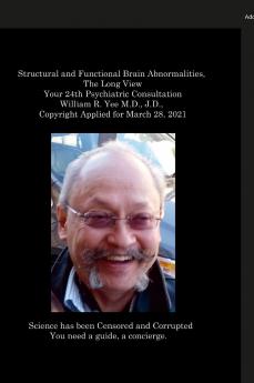 Structural and Functional Brain Abnormalities The Long View Your 24th Psychiatric Consultation William R. Yee M.D. J.D.  Copyright Applied for March 28 2021