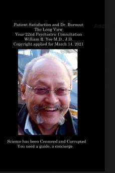 Patient Satisfaction and Dr. Burnout The Long View Your 22nd Psychiatric Consultation William R. Yee M.D. J.D. Copyright applied for March 14 2021
