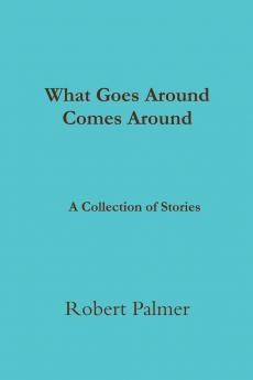 What Goes Around Comes Around              A Collection of Stories
