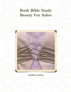 Ruth Bible Study        Beauty For Ashes