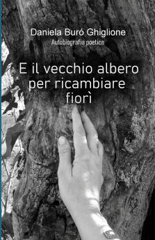 E il vecchio albero per ricambiare fiorì: Autobiografia poetica (Italian Edition)