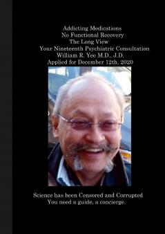 Addicting Medications No Functional Recovery The Long View Your Nineteenth Psychiatric Consultation William R. Yee M.D. J.D. Applied for December 12th 2020