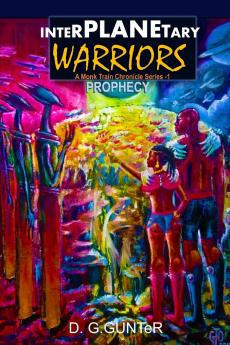 Prophecy Interplanetary Warriors  A Monk Train Chronicle Series