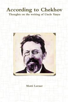 According to Chekhov - Thoughts on the Writing of UNCLE VANYA