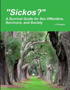 Sickos? A Survival Guide for Sex Offenders Survivors and Society