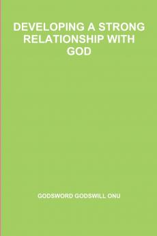 DEVELOPING A STRONG RELATIONSHIP WITH GOD
