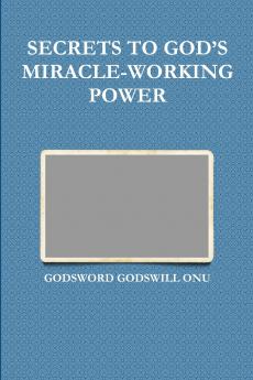 SECRETS TO GOD'S MIRACLE-WORKING POWER