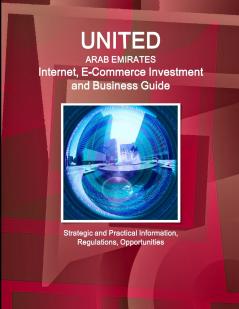 United Arab Emirates Internet E-Commerce Investment and Business Guide - Strategic and Practical Information Regulations Opportunities