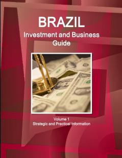 Brazil Investment and Business Guide Volume 1 Strategic and Practical Information