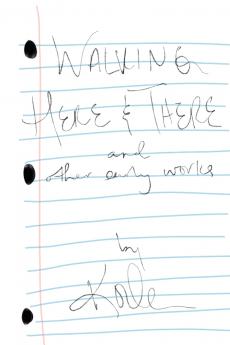 Walking Here & There and Other Early Works - A Collection of Poetry and Lyrics