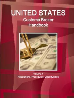 US Customs Broker Handbook Volume 1 Regulations Procedures Opportunities
