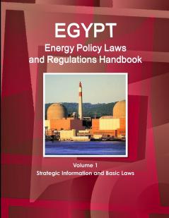 Egypt Energy Policy Laws and Regulations Handbook Volume 1 Strategic Information and Basic Laws