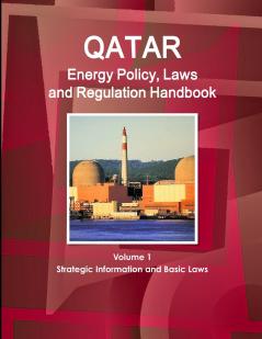 Qatar Energy Policy Laws and Regulation Handbook Volume 1 Strategic Information and Basic Laws