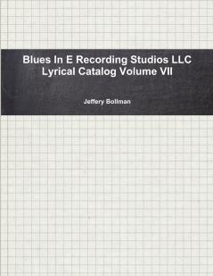 Blues In E Recording Studios LLC Lyrical Catalog Volume VII
