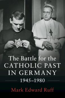 The Battle for the Catholic Past in Germany 1945-1980