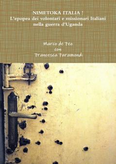 NIMETOKA ITALIA ! L'epopea dei volontari e missionari Italiani nella guerra d'Uganda