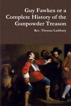 Guy Fawkes or A Complete History of the Gunpowder Treason
