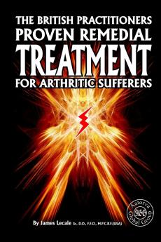 The British Practitioners Proven Remedial Treatment for Arthritic Sufferers