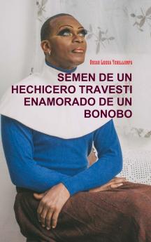 SEMEN DE UN HECHICERO TRAVESTI ENAMORADO DE UN BONOBO