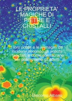LE PROPRIETA' MAGICHE DI PIETRE E CRISTALLI I loro poteri e le immagini da incidervi secondo gli antichi lapidari e come consacrarle per potenziarne gli effetti