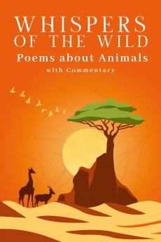 Whispers of the Wild - A Collection of Poems about Animals (with Commentary)