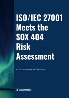 ISO/IEC 27001 Meets the SOX 404 Risk Assessment - A Cross-Domain Risk Reference