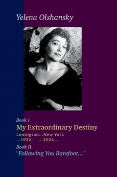 Book I My Extraordinary Destiny Leningrad...New York ...1932 ... 2024... Book II Following You Barefoot...