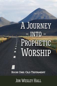 A Journey into Prophetic Worship. Book 1