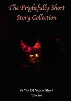 The frightfully Short Story Collection A Mix Of Scary Short Stories
