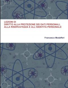 LEZIONI DI DIRITTO ALLA PROTEZIONE DEI DATI PERSONALI ALLA RISERVATEZZA E ALL'IDENTITÀ PERSONALE