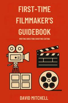 FIRST-TIME FILMMAKER'S GUIDEBOOK