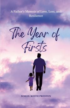 The Year of Firsts - A Fathers Memoir of Love Loss and Resilience